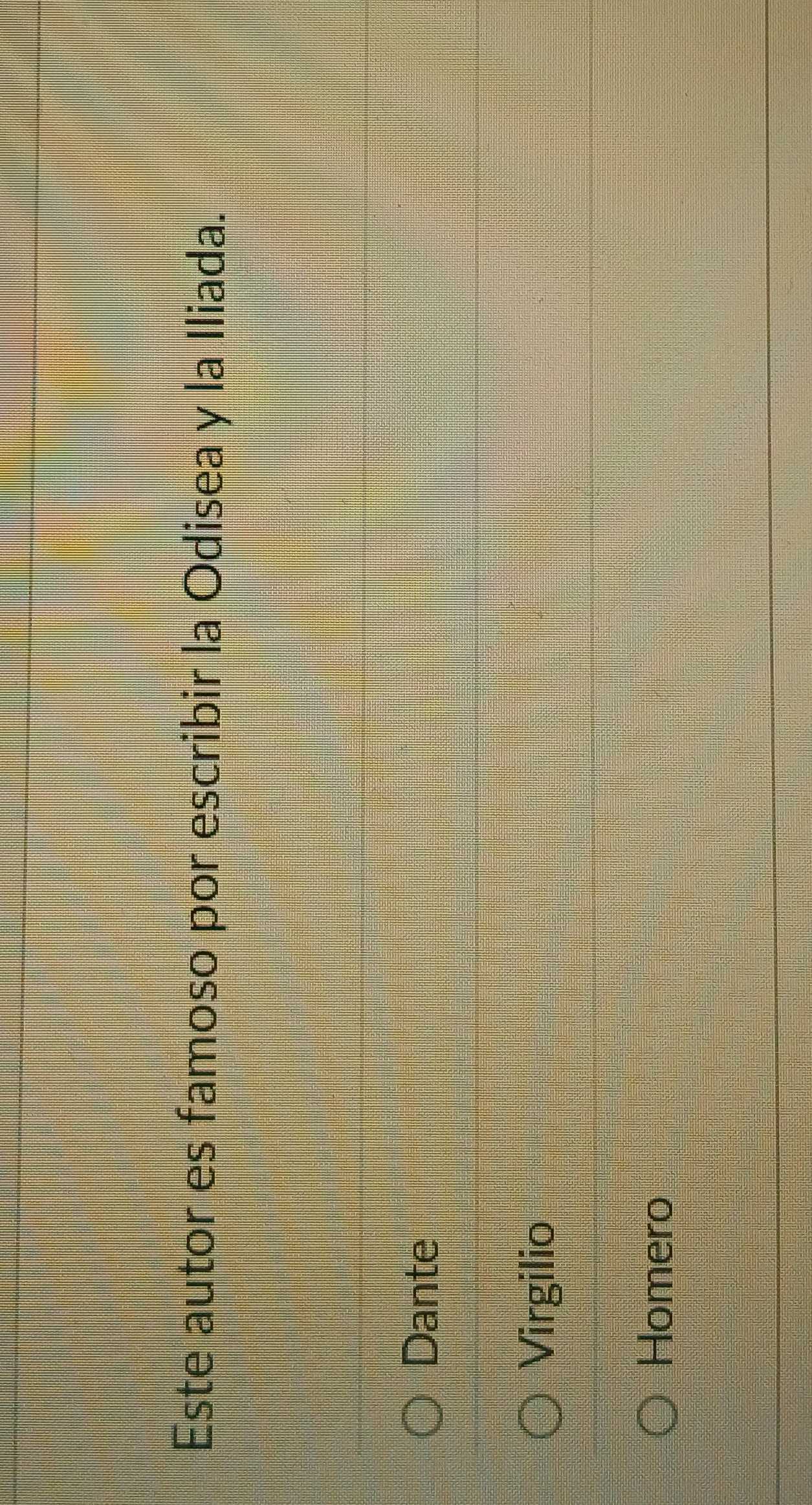 Este autor es famoso por escribir la Odisea y la Iliada.
Dante
Virgilio
Homero