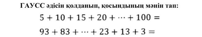 ΓAVCС эдісін колданыц, косындыньн мэнін тап:
5+10+15+20+·s +100=
93+83+·s +23+13+3=