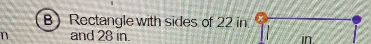 Rectangle with sides of 22 in. 
n and 28 in. in