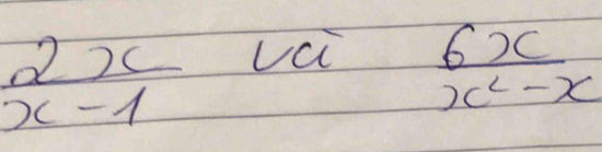  2x/x-1  vci
 6x/x^2-x 