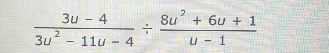  (3u-4)/3u^2-11u-4 /  (8u^2+6u+1)/u-1 