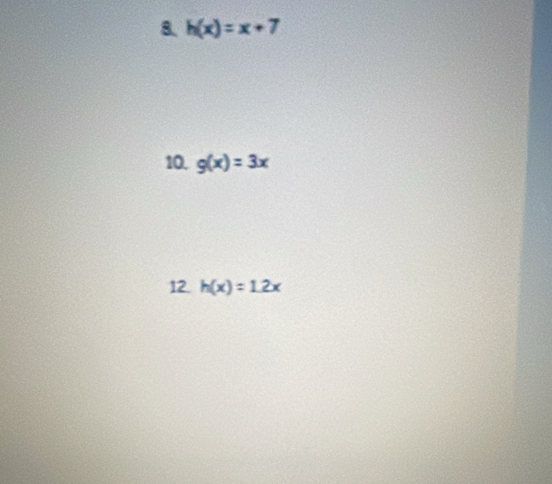 h(x)=x+7
10. g(x)=3x
12 h(x)=1.2x