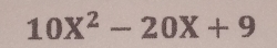 10X^2-20X+9