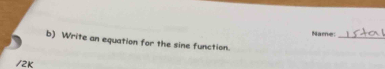 Name: 
_ 
b) Write an equation for the sine function. 
/2K