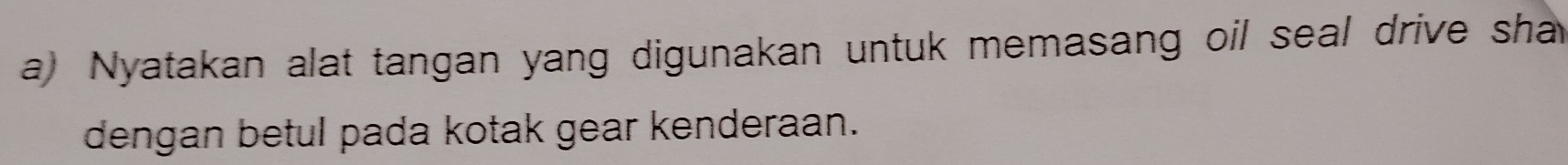 Nyatakan alat tangan yang digunakan untuk memasang oil seal drive sha 
dengan betul pada kotak gear kenderaan.