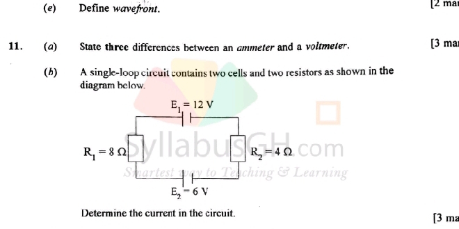 Define wavefront. [2 ma
11. (a) State three differences between an ammeter and a voltmeter. [3 ma
(b) A single-loop circuit contains two cells and two resistors as shown in the
diagram below.
R_2=4Omega
ge
ILearning
Determine the current in the circuit. [3 m