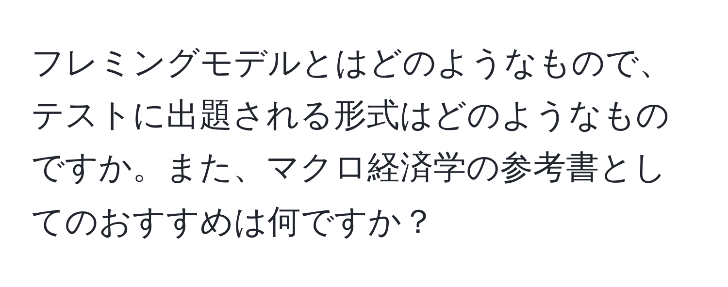 フレミングモデルとはどのようなもので、テストに出題される形式はどのようなものですか。また、マクロ経済学の参考書としてのおすすめは何ですか？