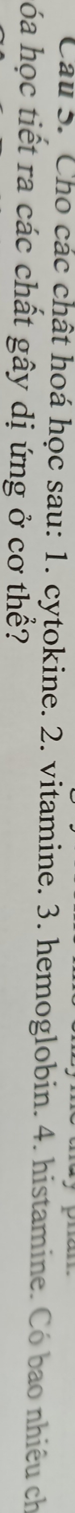 Cau 5. Cho các chất hoá học sau: 1. cytokine. 2. vitamine. 3. hemoglobin. 4. histamine. Có bao nhiêu ch 
óa học tiết ra các chất gây dị ứng ở cơ thể?