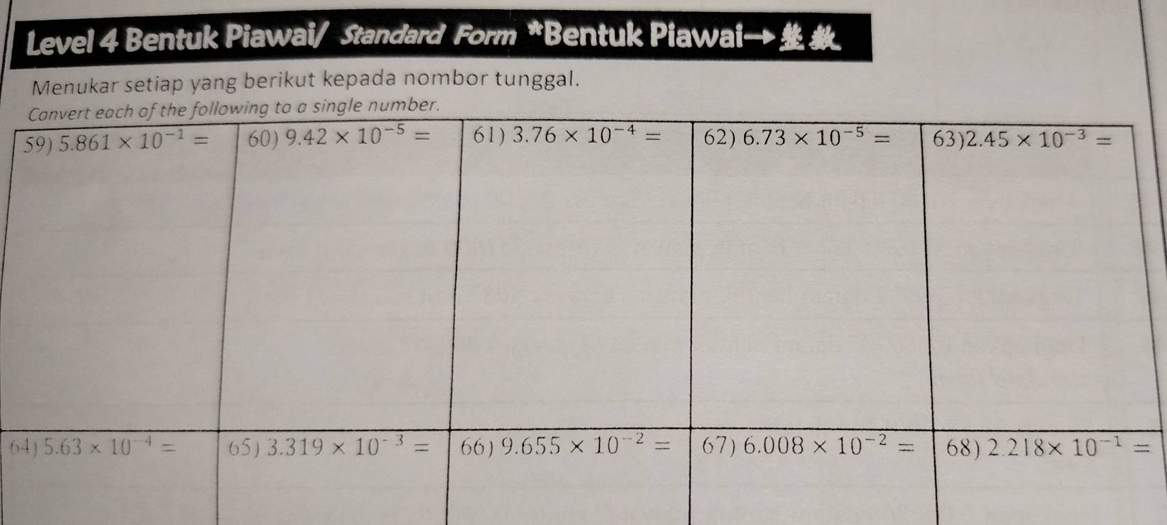 Level 4 Bentuk Piawai/ Standard Form *Bentuk Piawai→
Menukar setiap yang berikut kepada nombor tunggal.
6