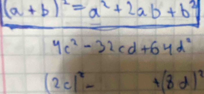 frac (a+b)^2=a^2+2ab+b^24c^2-32cd+64d^2
(2c)^2-
+(8d)^2