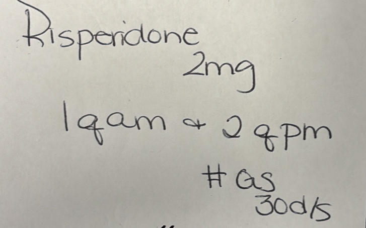 Risperidone 
2ng 
C 4 l m+28pm
Has
30d1s