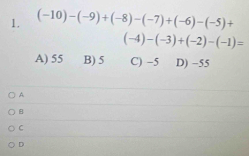 (-10)-(-9)+(-8)-(-7)+(-6)-(-5)+
(-4)-(-3)+(-2)-(-1)=
A) 55 B) 5 C) −5 D) −55
A
B
C
D