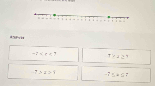 Answer
-7
-7≥ x≥ 7
-7>x>7
-7≤ x≤ 7