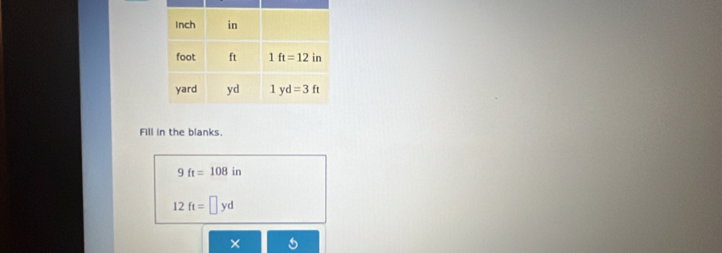 Fill in the blanks.
9ft=108in
12ft=□ yd