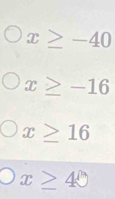 x≥ -40
x≥ -16
x≥ 16
x≥ 40