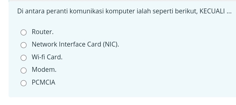 Di antara peranti komunikasi komputer ialah seperti berikut, KECUALI ...
Router.
Network Interface Card (NIC).
Wi-fi Card.
Modem.
PCMCIA