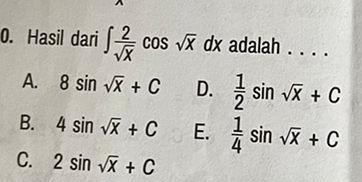 Hasil dari ∈t  2/sqrt(x) cos sqrt(x)dx adalah ..
A. 8sin sqrt(x)+C D.  1/2 sin sqrt(x)+C
B. 4sin sqrt(x)+C E.  1/4 sin sqrt(x)+C
C. 2sin sqrt(x)+C