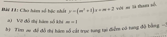 Cho hàm số bậc nhất y=(m^2+1)x+m+2 với m là tham số. 
a) Vẽ đồ thị hàm số khi m=1
b) Tìm m đề đồ thị hàm số cắt trục tung tại điểm có tung độ bằng -