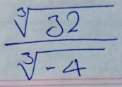  sqrt[3](32)/sqrt[3](-4) 