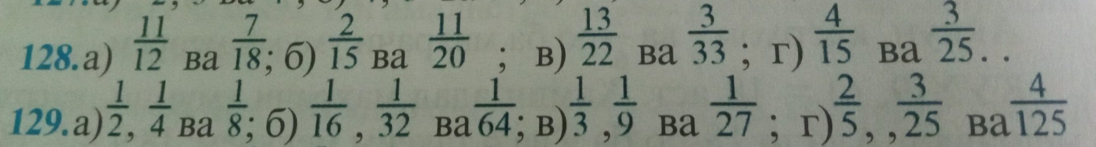  11/12  Ba  7/18 ;6)  2/15  Ba  11/20  ；B)  13/22  Ba  3/33 ; r)  4/15  Ba  3/25 .. 
129.a)  1/2 ,  1/4  Ba  1/8 ; 6) 1/16 ,  1/32  B  1/164 ; B)^ 1/3 ,  1/9  ba  1/27  ； r)  2/5 ,,  3/25  ba  4/125 