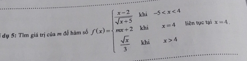 dụ 5: Tìm giá trị của m đề hàm số f(x)=beginarrayl  (x-2)/sqrt(x+5) fhi-5 4endarray. liên tục tại x=4.