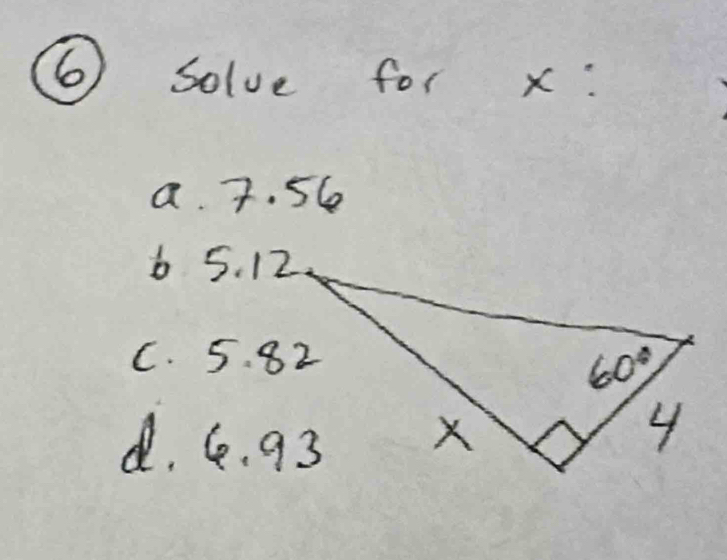 (6 solve for x:
a 7. 56
6 5. 12
C. 5. 82
d. C. 93