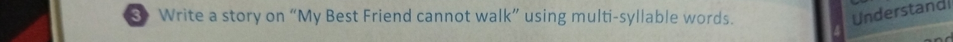 Write a story on “My Best Friend cannot walk” using multi-syllable words. 
Understand