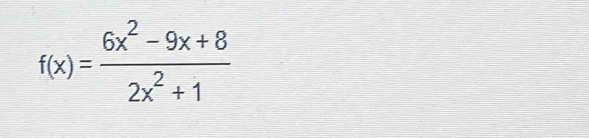 f(x)= (6x^2-9x+8)/2x^2+1 