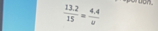 orton .
 (13.2)/15 = (4.4)/u 