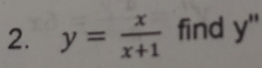 y= x/x+1  find y''