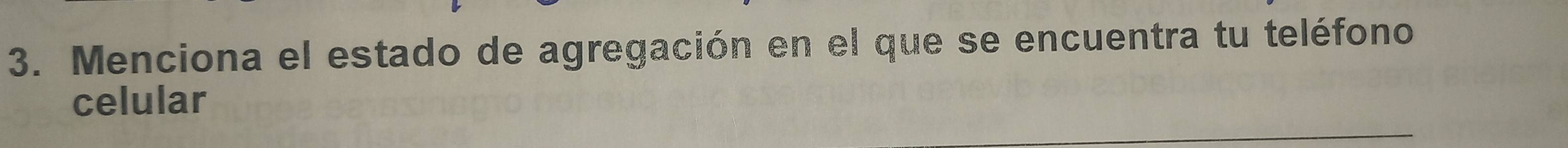 Menciona el estado de agregación en el que se encuentra tu teléfono 
_ 
celular