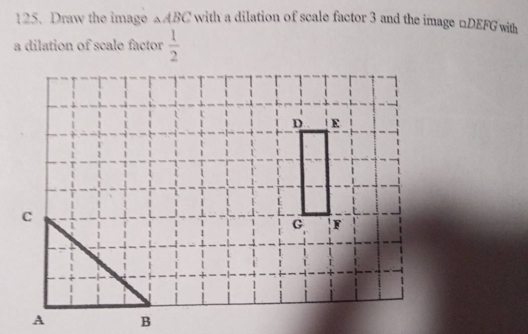 Draw the image £ABC with a dilation of scale factor 3 and the image nDEFGwith 
a dilation of scale factor  1/2 