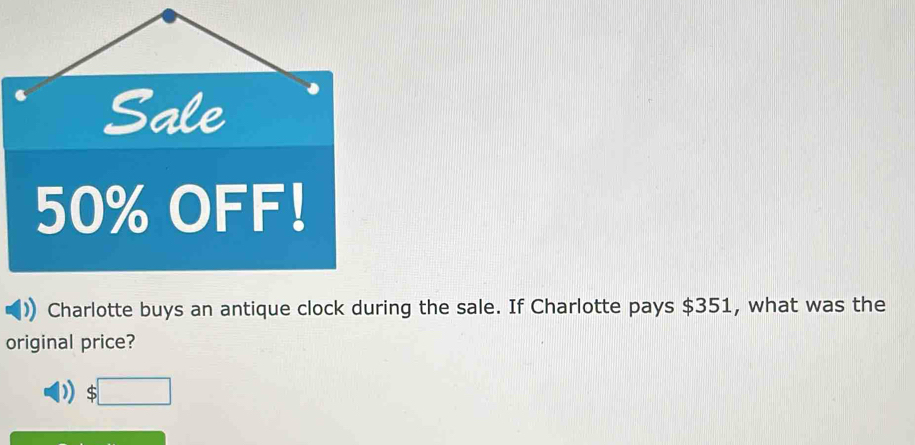 Charlotte buys an antique clock during the sale. If Charlotte pays $351, what was the 
original price? 
) □