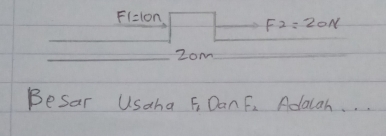 F1=10n F2=20N
2om
Besar USaha F, DanF. Adacah. . .