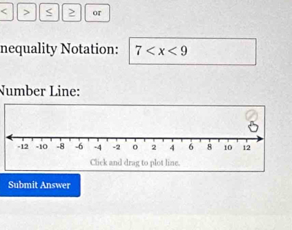 or 
nequality Notation: 7
Number Line: 
Submit Answer