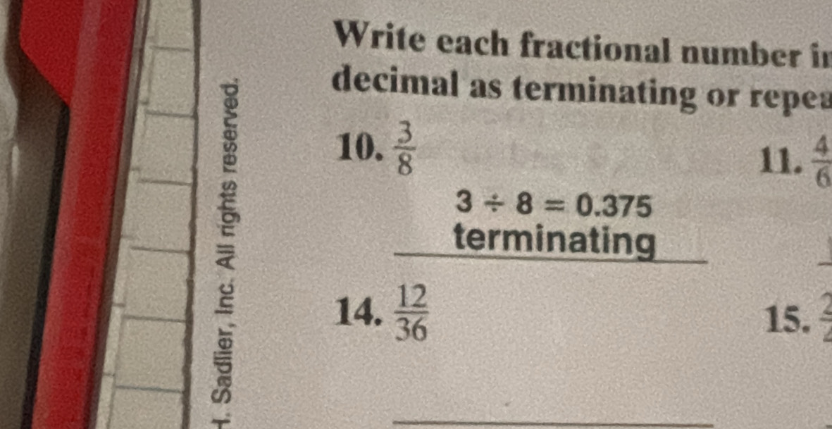 Write each fractional number in 
decimal as terminating or repea 
10.  3/8 
11.  4/6 
3/ 8=0.375
terminating 
14.  12/36 
15. _ 2
_