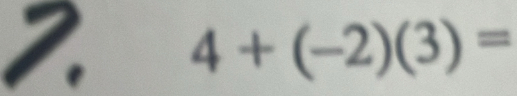 4+(-2)(3)=