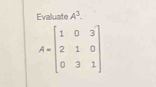 Evaluate A^3.