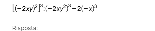 [(-2xy)^2]^3:(-2xy^2)^3-2(-x)^3
Risposta: