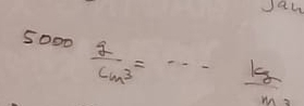 Jan
5000 g/cm^3 =·s  kg/m^3 