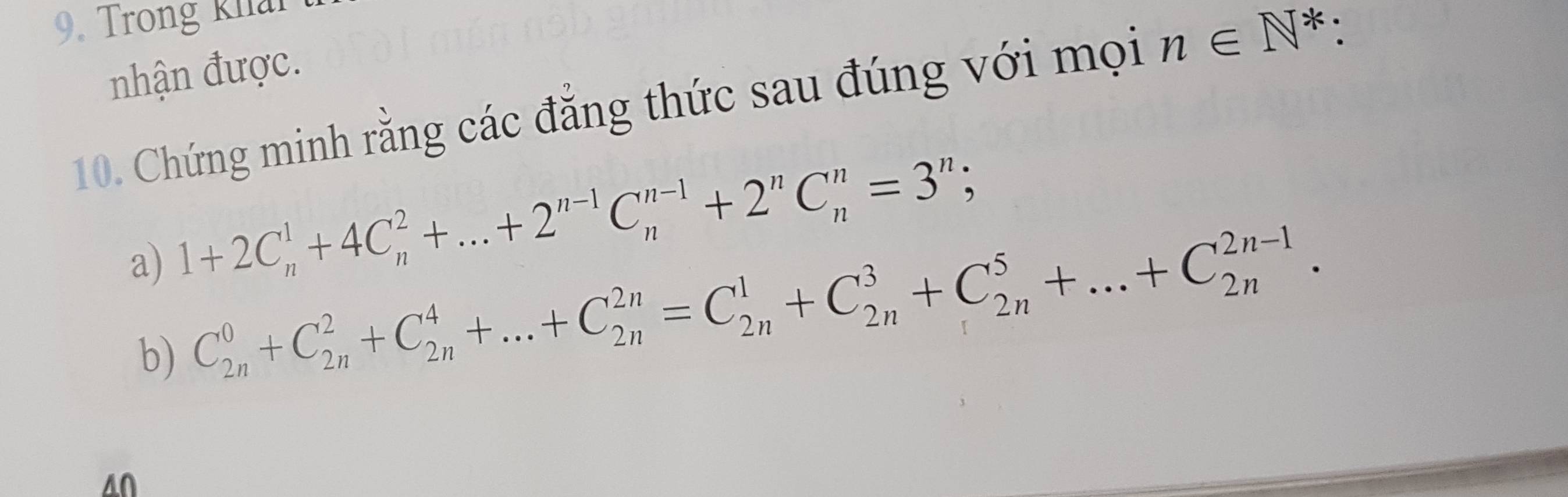 Trong Khai 
nhận được. 
10. Chứng minh rằng các đẳng thức sau đúng với mọi n∈ N^* : 
a) 1+2C_n^(1+4C_n^2+...+2^n-1)C_n^((n-1)+2^n)C_n^(n=3^n); 
b) C_(2n)^0+C_(2n)^2+C_(2n)^4+...+C_(2n)^(2n)=C_(2n)^1+C_(2n)^3+C_(2n)^5+...+C_(2n)^(2n-1). 
40