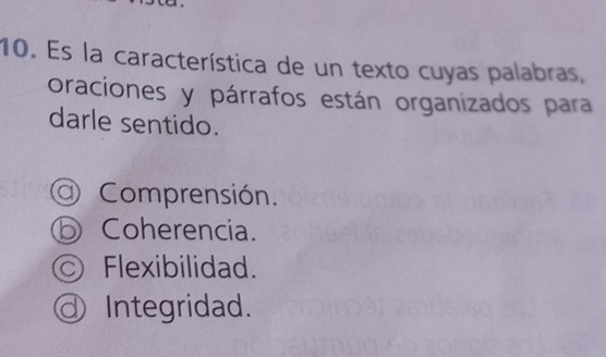 Es la característica de un texto cuyas palabras,
oraciones y párrafos están organizados para
darle sentido.
Comprensión.
⑤ Coherencia.
Flexibilidad.
ⓓ Integridad.