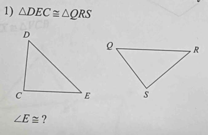 △ DEC≌ △ QRS
∠ E≌ ?