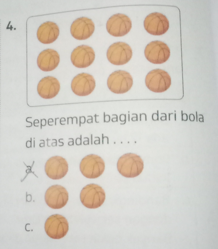 Seperempat bagian dari bola
di atas adalah . . . .
a
b.
C.