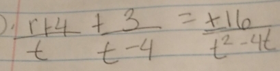 )  (r+4)/t + 3/t-4 = (t+16)/t^2-4t 