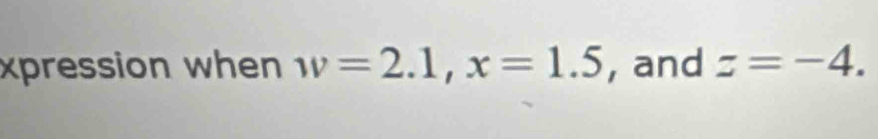 xpression when w=2.1, x=1.5 , and z=-4.