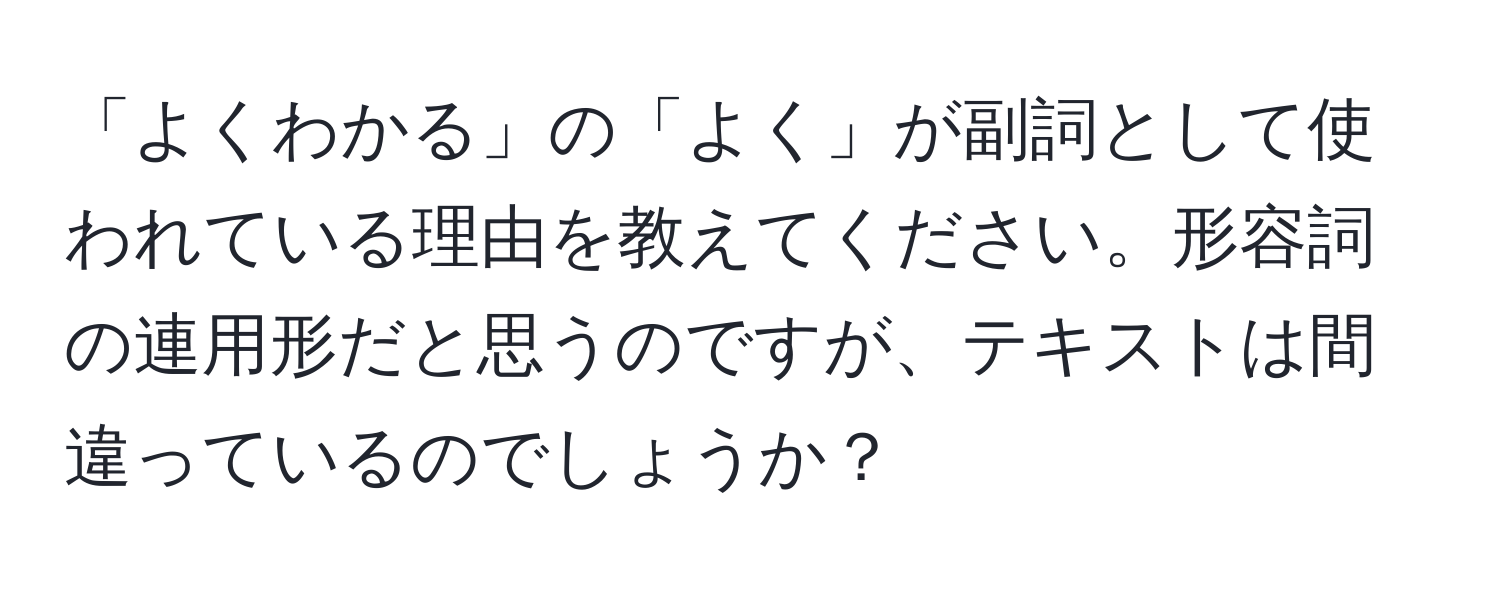 「よくわかる」の「よく」が副詞として使われている理由を教えてください。形容詞の連用形だと思うのですが、テキストは間違っているのでしょうか？