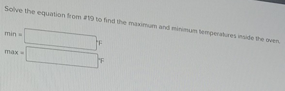 Solve the equation from #19 to find the maximum and minimum temperatures inside the oven.
min=□ F
max=□.