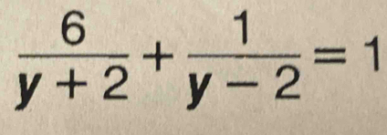  6/y+2 + 1/y-2 =1