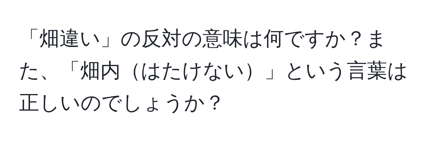 「畑違い」の反対の意味は何ですか？また、「畑内はたけない」という言葉は正しいのでしょうか？